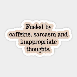 Fueled by caffeine, sarcasm and inappropriate thoughts Sticker